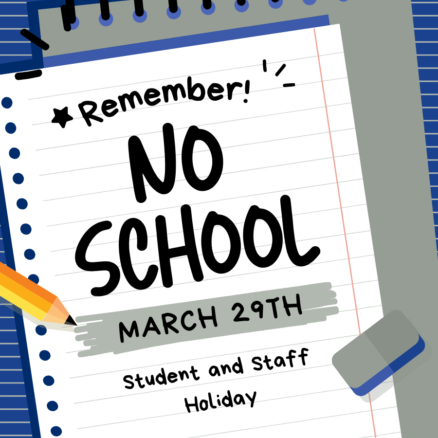 Remember! No school March 29th. Student and Staff holiday.